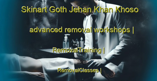 Skinart Goth Jehan Khan Khoso advanced removal workshops | RemovalTraining | RemovalClasses | SkinartTraining-Pakistan